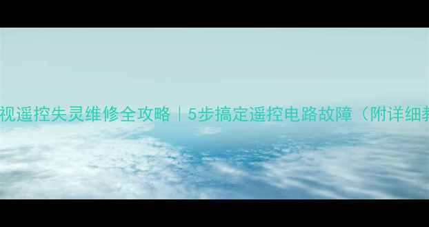 液晶电视遥控失灵维修全攻略5步搞定遥控电路故障附详细教程