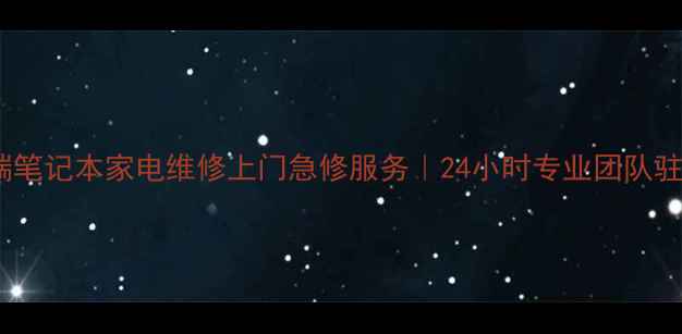 深圳高端笔记本家电维修上门急修服务24小时专业团队驻点维修