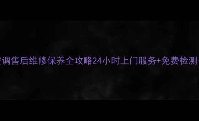 滨州乔庄格力空调售后维修保养全攻略24小时上门服务免费检测附地址电话