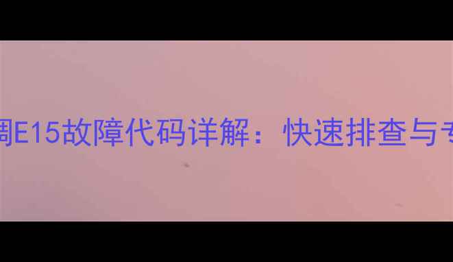 图片 特灵中央空调E15故障代码详解：快速排查与专业维修指南
