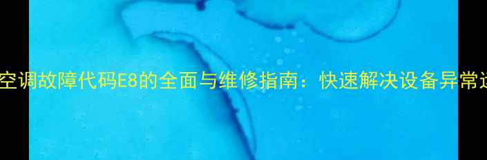 特灵水冷空调故障代码E8的全面与维修指南快速解决设备异常运行问题