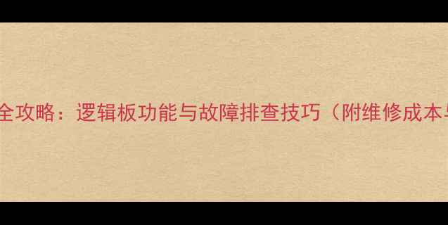 电视主板维修全攻略逻辑板功能与故障排查技巧附维修成本与选购指南