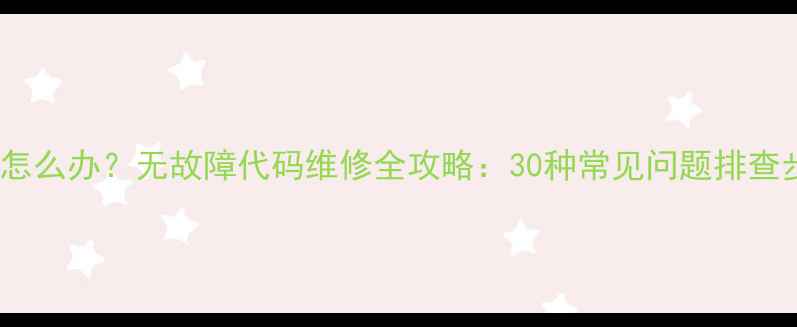 空调不制冷制热怎么办无故障代码维修全攻略30种常见问题排查步骤与解决方案