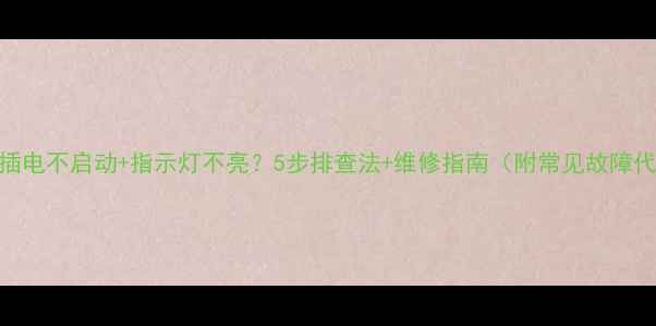 空调插电不启动指示灯不亮5步排查法维修指南附常见故障代码