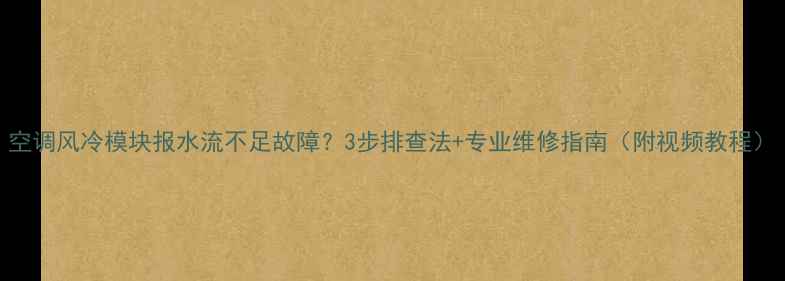 图片 空调风冷模块报水流不足故障？3步排查法+专业维修指南（附视频教程）