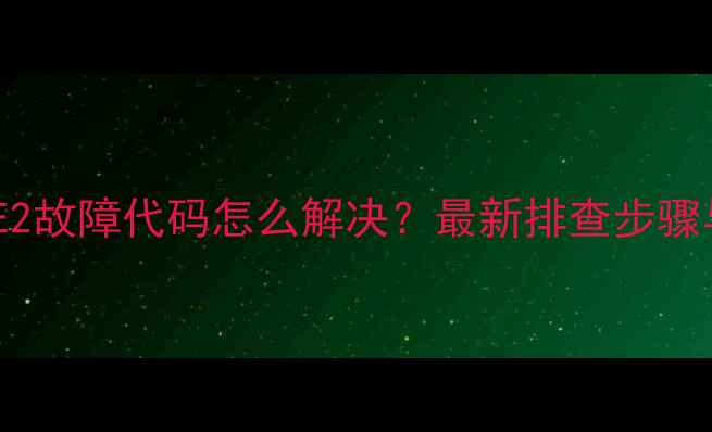 索尼洗衣机E2故障代码怎么解决最新排查步骤与维修指南