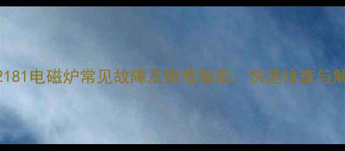 美的SH2181电磁炉常见故障及维修指南快速排查与解决方法