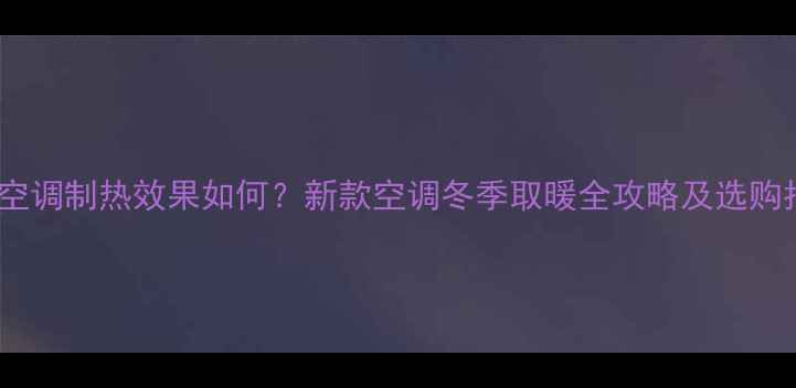 图片 美的空调制热效果如何？新款空调冬季取暖全攻略及选购指南2