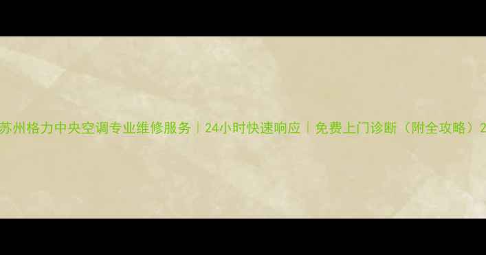 图片 苏州格力中央空调专业维修服务｜24小时快速响应｜免费上门诊断（附全攻略）2