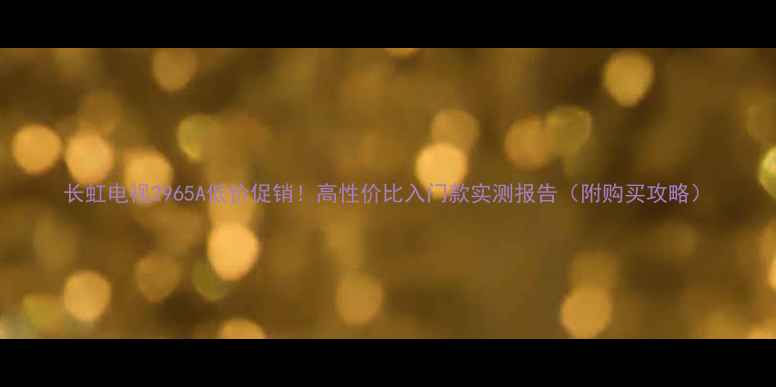 图片 长虹电视2965A低价促销！高性价比入门款实测报告（附购买攻略）
