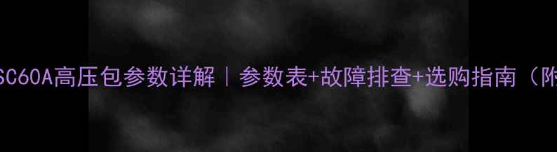 长虹电视BSC60A高压包参数详解参数表故障排查选购指南附实物图