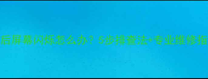 长虹电视开机后屏幕闪烁怎么办5步排查法专业维修指南最新版