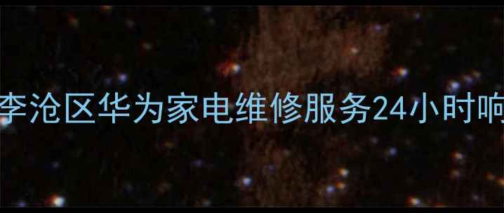 图片 青岛市李沧区华为家电维修服务24小时响应指南