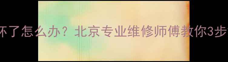 洗衣机门开关坏了怎么办北京专业维修师傅教你3步解决自检指南