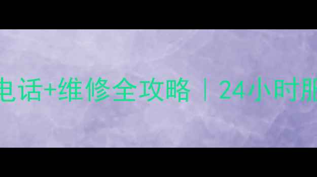 青岛华为家电售后电话维修全攻略24小时服务免费检测指南