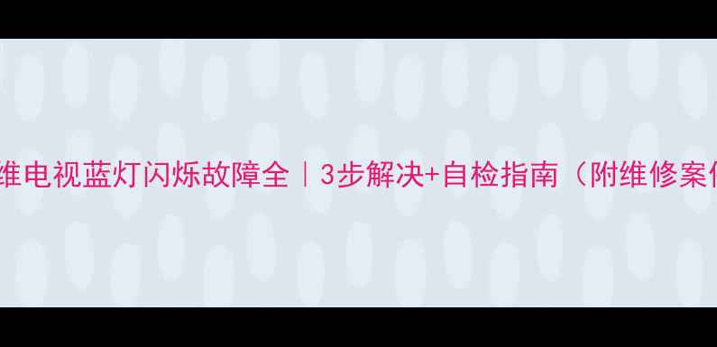 图片 📺创维电视蓝灯闪烁故障全｜3步解决+自检指南（附维修案例）1