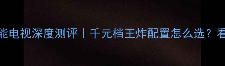 图片 🔥创维43E3500智能电视深度测评｜千元档王炸配置怎么选？看完这篇不踩雷！2