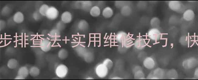 华帝热水器出水量不足5步排查法实用维修技巧快速解决水流量小问题