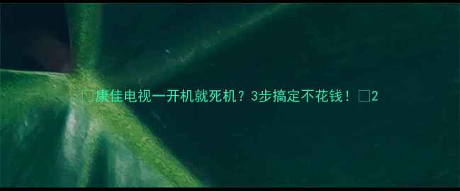 康佳电视一开机就死机3步搞定不花钱
