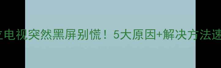 图片 🔥日立电视突然黑屏别慌！5大原因+解决方法速收藏2