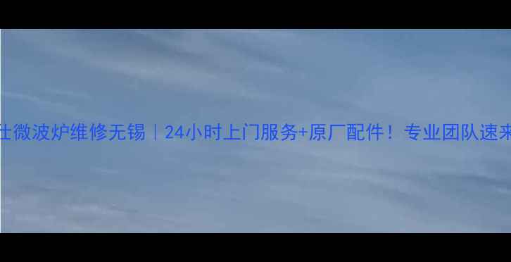 图片 🔥格兰仕微波炉维修无锡｜24小时上门服务+原厂配件！专业团队速来救援🔥