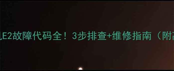 格力多联机E2故障代码全3步排查维修指南附高清图解