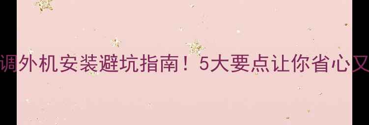 图片 🔥空调外机安装避坑指南！5大要点让你省心又省电
