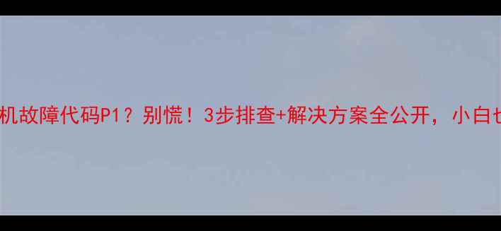 三菱电机故障代码P1别慌3步排查解决方案全公开小白也能搞定