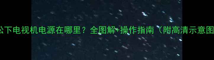 图片 🔧松下电视机电源在哪里？全图解+操作指南（附高清示意图）1