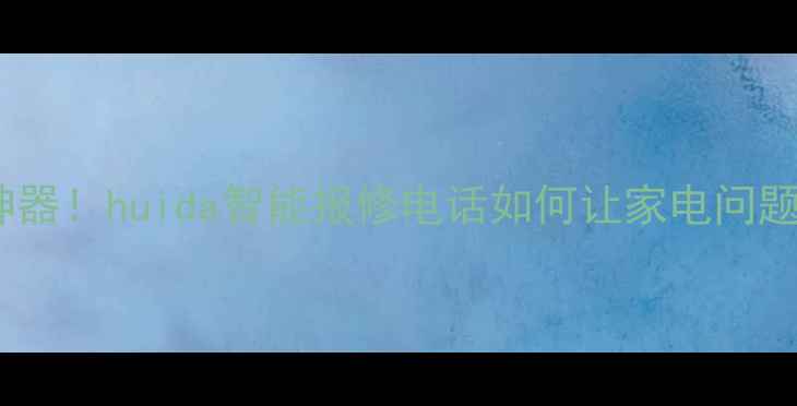 图片 24小时家电维修救命神器！huida智能报修电话如何让家电问题秒解决？附省心攻略2