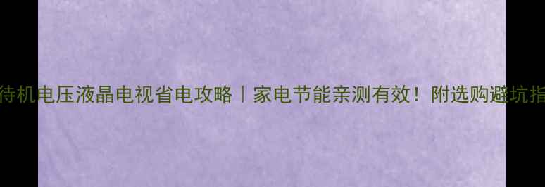 图片 52V待机电压液晶电视省电攻略｜家电节能亲测有效！附选购避坑指南1