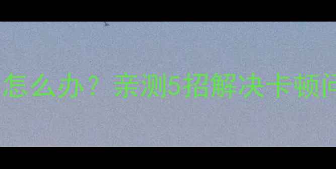 BOE液晶电视开机慢怎么办亲测5招解决卡顿问题附保养攻略