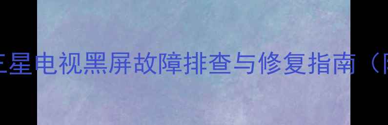 图片 LED37F3300E三星电视黑屏故障排查与修复指南（附详细步骤）1