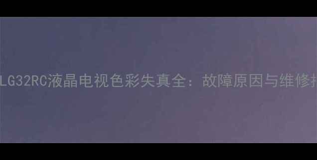 图片 LG42LG32RC液晶电视色彩失真全：故障原因与维修指南2