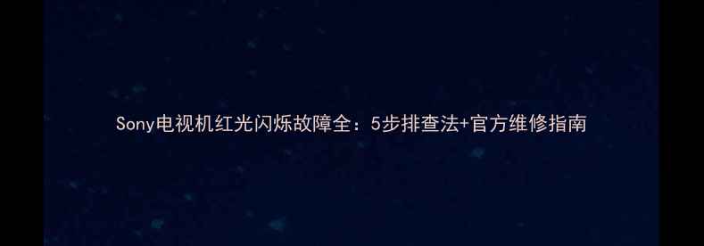 Sony电视机红光闪烁故障全5步排查法官方维修指南