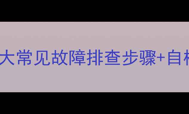 图片 Sony电视维修全攻略：10大常见故障排查步骤+自检指南（附送维修视频）2