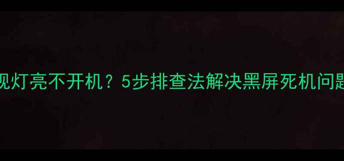 图片 TCL42P60液晶电视灯亮不开机？5步排查法解决黑屏死机问题（附维修案例）