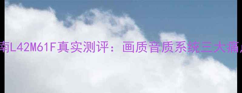 图片 TCL42寸电视避坑指南L42M61F真实测评：画质音质系统三大痛点全（附实测数据）