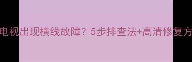图片 TCLL32C12液晶电视出现横线故障？5步排查法+高清修复方案（附图解）2