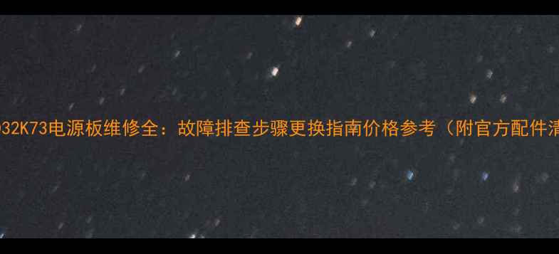 TCLLCD32K73电源板维修全故障排查步骤更换指南价格参考附官方配件清单