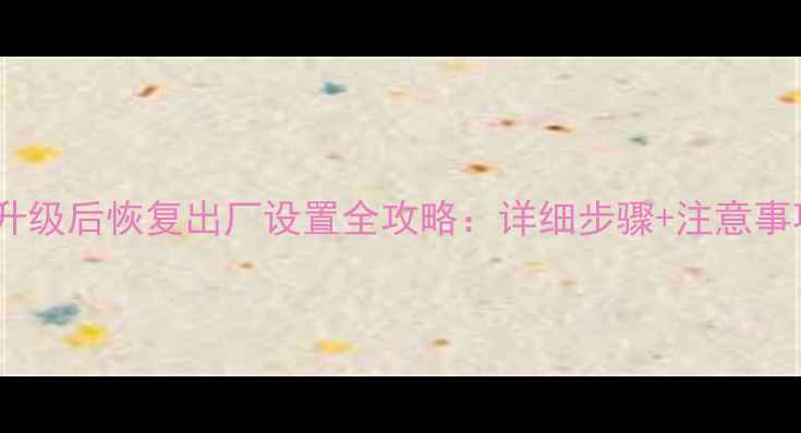 图片 TCL智能电视升级后恢复出厂设置全攻略：详细步骤+注意事项（最新版）