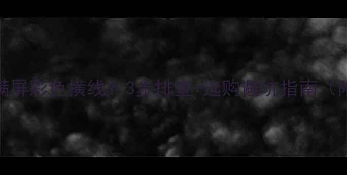 图片 TCL液晶电视满屏彩色横线？3步排查+选购避坑指南（附实测对比）1