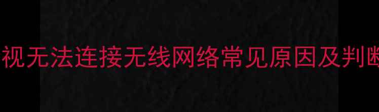 图片 TCL电视无法连接无线网络常见原因及判断方法
