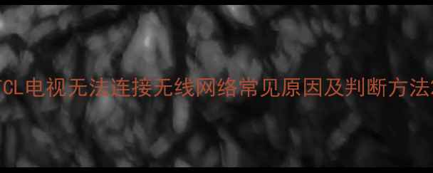 图片 TCL电视无法连接无线网络常见原因及判断方法2