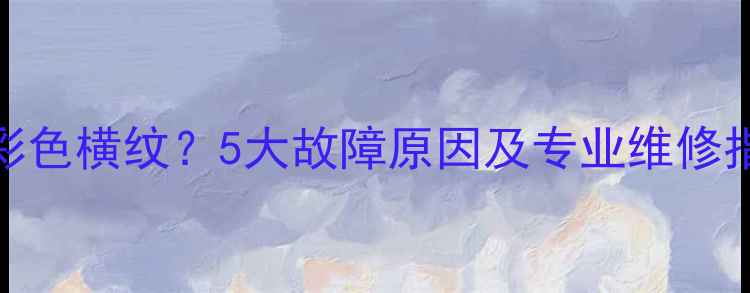 图片 lg电视机屏幕出现彩色横纹？5大故障原因及专业维修指南（附高清图解）
