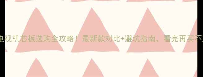 图片 ✨创维电视机芯板选购全攻略！最新款对比+避坑指南，看完再买不踩雷🔥2