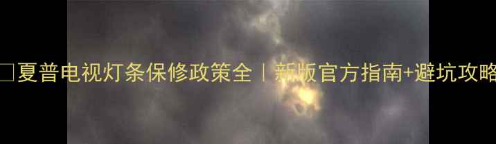 图片 ✨夏普电视灯条保修政策全｜新版官方指南+避坑攻略