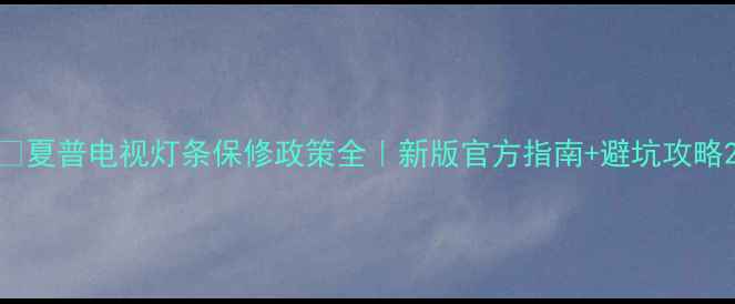 图片 ✨夏普电视灯条保修政策全｜新版官方指南+避坑攻略2