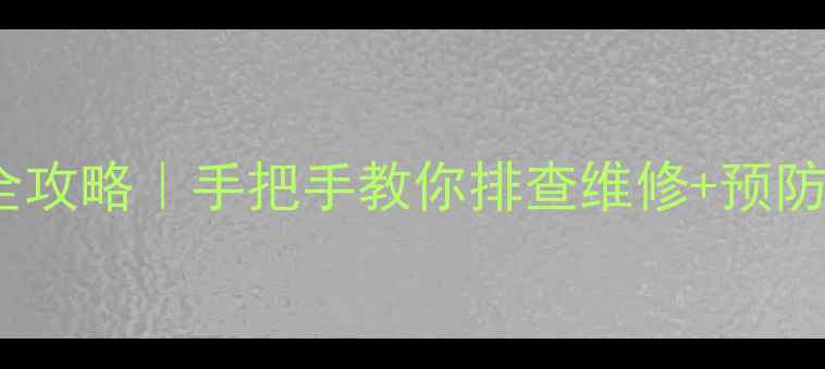 奇田燃气热水器E2故障全攻略手把手教你排查维修预防指南附超全步骤图解