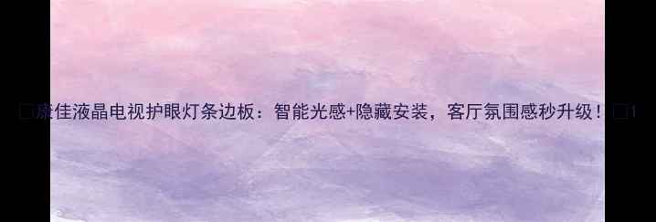 图片 ✨康佳液晶电视护眼灯条边板：智能光感+隐藏安装，客厅氛围感秒升级！✨1